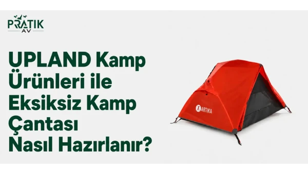 Upland Kamp Ürünleri ile Eksiksiz Kamp Çantası Nasıl Hazırlanır?